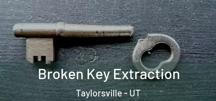 Broken Key Extraction Taylorsville - UT