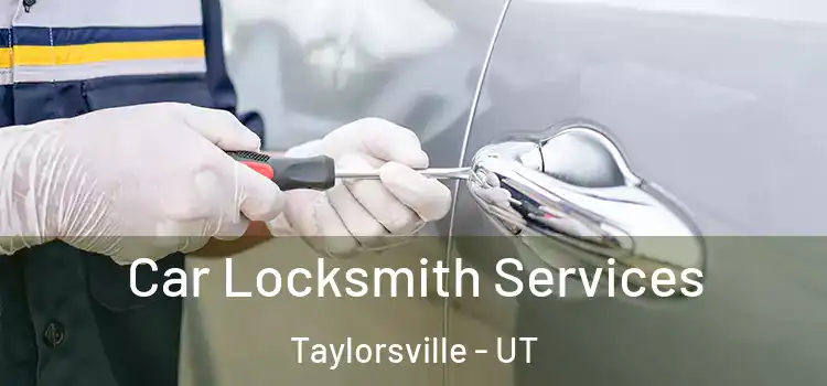 Car Locksmith Services Taylorsville - UT