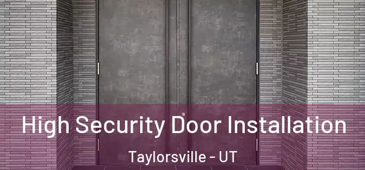 High Security Door Installation Taylorsville - UT